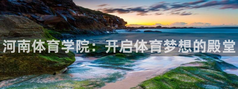 JJB竞技宝官方正版app五金厂：河南体育学院：开启