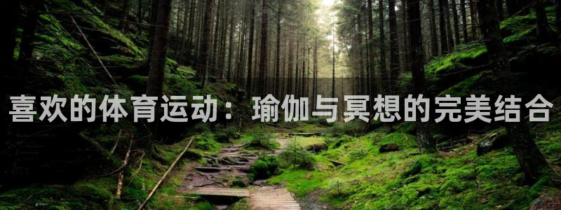 JJB竞技宝官网下载招商电话是多少：喜欢的体育运动：瑜伽与冥
