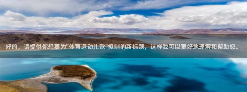 JJB竞技宝官网下载平台注册流程图：好的，请提供你想