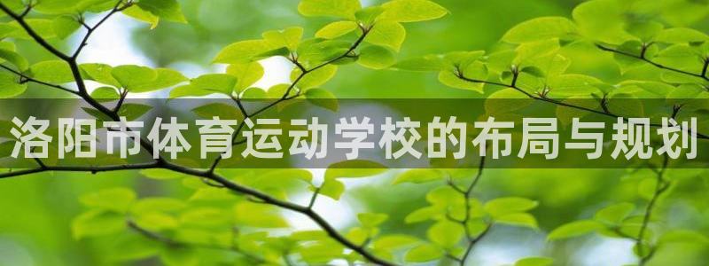 JJB竞技宝官方正版app娱乐首页网站大全：洛阳市体育运动学