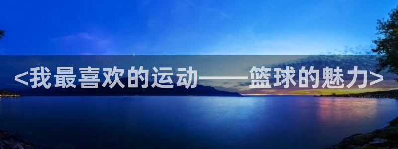 JJB竞技宝官方正版app娱乐网站：<我最喜欢的运动——篮球